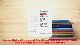 Download  Seven Dirty Words and Six Other Stories Controlling the Content of Print and Broadcast PDF Online