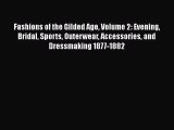 Read Fashions of the Gilded Age Volume 2: Evening Bridal Sports Outerwear Accessories and Dressmaking
