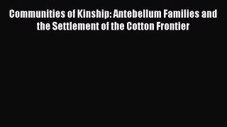 Read Communities of Kinship: Antebellum Families and the Settlement of the Cotton Frontier
