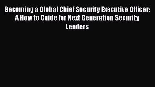 [Read book] Becoming a Global Chief Security Executive Officer: A How to Guide for Next Generation