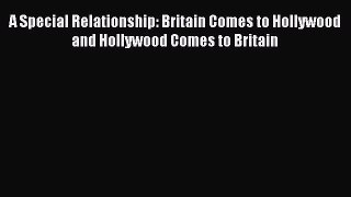 Download A Special Relationship: Britain Comes to Hollywood and Hollywood Comes to Britain
