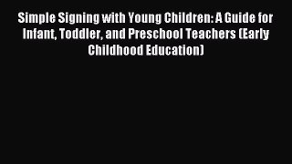 Read Simple Signing with Young Children: A Guide for Infant Toddler and Preschool Teachers
