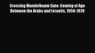 Read Crossing Mandelbaum Gate: Coming of Age Between the Arabs and Israelis 1956-1978 Ebook