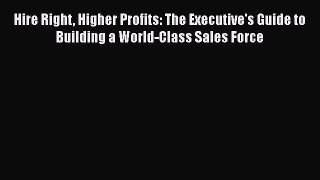 [Read book] Hire Right Higher Profits: The Executive's Guide to Building a World-Class Sales