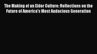 Read The Making of an Elder Culture: Reflections on the Future of America's Most Audacious