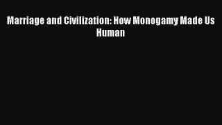 Download Marriage and Civilization: How Monogamy Made Us Human Ebook Free