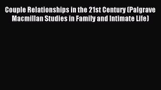 Read Couple Relationships in the 21st Century (Palgrave Macmillan Studies in Family and Intimate