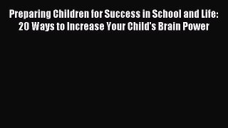 Read Preparing Children for Success in School and Life: 20 Ways to Increase Your Child's Brain