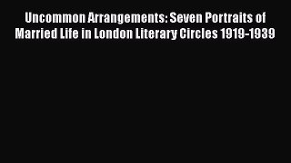Read Uncommon Arrangements: Seven Portraits of Married Life in London Literary Circles 1919-1939
