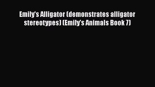 Read Emily's Alligator (demonstrates alligator stereotypes) (Emily's Animals Book 7) Ebook