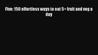 Read Five: 150 effortless ways to eat 5+ fruit and veg a day Ebook Free