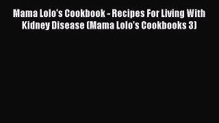 Read Mama Lolo's Cookbook - Recipes For Living With Kidney Disease (Mama Lolo's Cookbooks 3)
