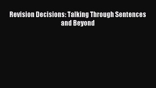 Read Revision Decisions: Talking Through Sentences and Beyond Ebook Free