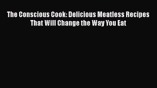 Read The Conscious Cook: Delicious Meatless Recipes That Will Change the Way You Eat Ebook