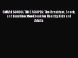 Read SMART SCHOOL TIME RECIPES: The Breakfast Snack and Lunchbox Cookbook for Healthy Kids