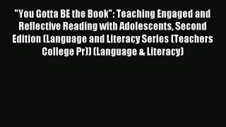 Read You Gotta BE the Book: Teaching Engaged and Reflective Reading with Adolescents Second