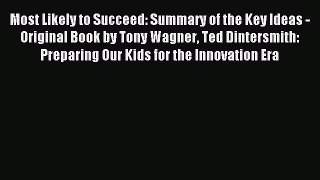Read Most Likely to Succeed: Summary of the Key Ideas - Original Book by Tony Wagner Ted Dintersmith: