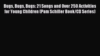 Read Bugs Bugs Bugs: 21 Songs and Over 250 Activities for Young Children (Pam Schiller Book/CD