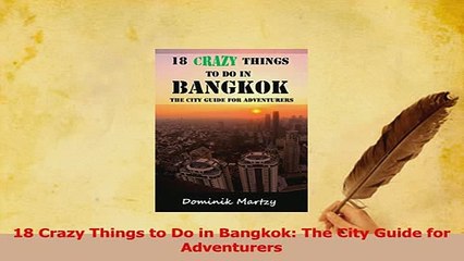 PDF  18 Crazy Things to Do in Bangkok The City Guide for Adventurers Read Online