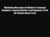 [Read book] Motivating Messages for Mothers of Teenage Daughters: Inspiring Mothers and Daughters