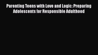 [Read book] Parenting Teens with Love and Logic: Preparing Adolescents for Responsible Adulthood