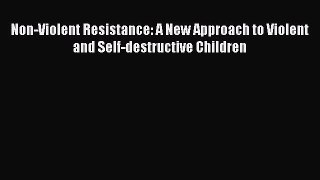 [Read book] Non-Violent Resistance: A New Approach to Violent and Self-destructive Children