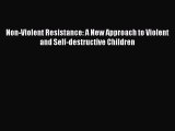 [Read book] Non-Violent Resistance: A New Approach to Violent and Self-destructive Children