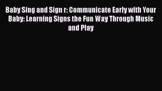 [Read book] Baby Sing and Sign r: Communicate Early with Your Baby: Learning Signs the Fun