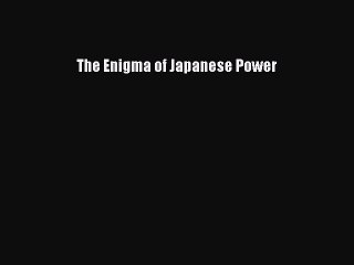 PDF The Enigma of Japanese Power  EBook