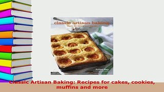Download  Classic Artisan Baking Recipes for cakes cookies muffins and more Read Full Ebook
