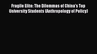 Read Fragile Elite: The Dilemmas of China's Top University Students (Anthropology of Policy)