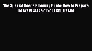 Read The Special Needs Planning Guide: How to Prepare for Every Stage of Your Child's Life