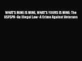 Read WHAT'S MINE IS MINE WHAT'S YOURS IS MINE: The USFSPA~An Illegal Law~A Crime Against Veterans