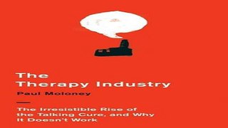 Download The Therapy Industry  The Irresistible Rise of the Talking Cure  and Why It Doesn t Work