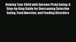 PDF Helping Your Child with Extreme Picky Eating: A Step-by-Step Guide for Overcoming Selective