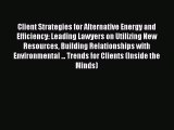 Read Client Strategies for Alternative Energy and Efficiency: Leading Lawyers on Utilizing