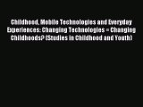 Read Childhood Mobile Technologies and Everyday Experiences: Changing Technologies = Changing