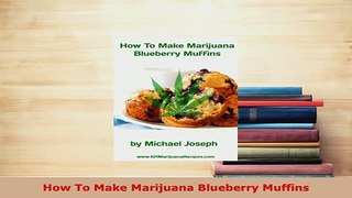 Download  How To Make Marijuana Blueberry Muffins Download Full Ebook
