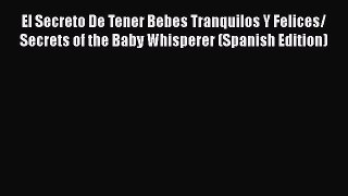 [Read book] El Secreto De Tener Bebes Tranquilos Y Felices/ Secrets of the Baby Whisperer (Spanish