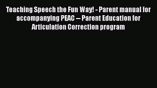 [Read book] Teaching Speech the Fun Way! - Parent manual for accompanying PEAC -- Parent Education