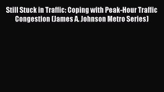 Read Still Stuck in Traffic: Coping with Peak-Hour Traffic Congestion (James A. Johnson Metro