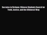 Download Socrates in Sichuan: Chinese Students Search for Truth Justice and the (Chinese) Way