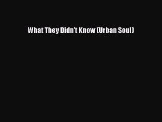 [PDF] What They Didn't Know (Urban Soul) [Download] Full Ebook
