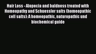 Read Hair Loss - Alopecia and baldness treated with Homeopathy and Schuessler salts (homeopathic