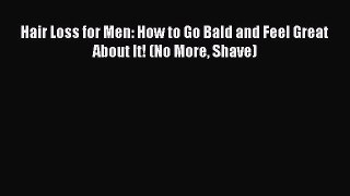 Read Hair Loss for Men: How to Go Bald and Feel Great About It! (No More Shave) PDF Online