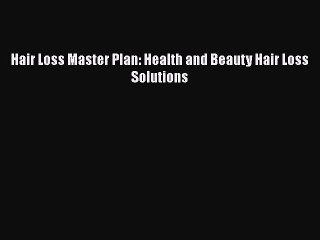 Read Hair Loss Master Plan: Health and Beauty Hair Loss Solutions PDF Free