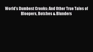 Download World's Dumbest Crooks: And Other True Tales of Bloopers Botches & Blunders Ebook