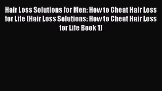 Download Hair Loss Solutions for Men: How to Cheat Hair Loss for Life (Hair Loss Solutions: