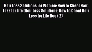 Download Hair Loss Solutions for Women: How to Cheat Hair Loss for Life (Hair Loss Solutions:
