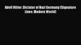 Read Adolf Hitler: Dictator of Nazi Germany (Signature Lives: Modern World) PDF Free